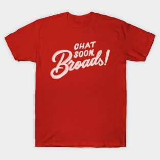 Chat Soon, Broads! T-Shirt